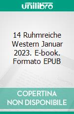 14 Ruhmreiche Western Januar 2023. E-book. Formato EPUB