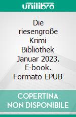 Die riesengroße Krimi Bibliothek Januar 2023. E-book. Formato EPUB ebook di Pete Hackett