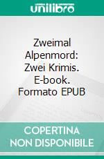 Zweimal Alpenmord: Zwei Krimis. E-book. Formato EPUB