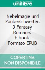 Nebelmagie und Zauberschwerter: 3 Fantasy Romane. E-book. Formato EPUB ebook