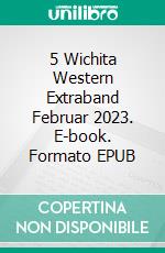 5 Wichita Western Extraband Februar 2023. E-book. Formato EPUB ebook di Pete Hackett