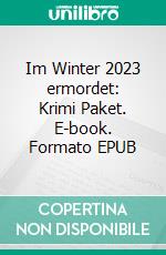 Im Winter 2023 ermordet: Krimi Paket. E-book. Formato EPUB ebook