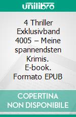 4 Thriller Exklusivband 4005 – Meine spannendsten Krimis. E-book. Formato EPUB ebook