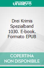 Drei Krimis Spezialband 1030. E-book. Formato EPUB ebook