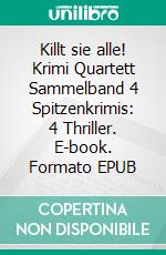 Killt sie alle! Krimi Quartett Sammelband 4 Spitzenkrimis: 4 Thriller. E-book. Formato EPUB