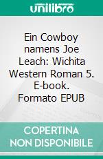 Ein Cowboy namens Joe Leach: Wichita Western Roman 5. E-book. Formato EPUB ebook di H. Bedford-Jones