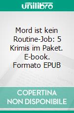 Mord ist kein Routine-Job: 5 Krimis im Paket. E-book. Formato EPUB ebook