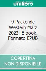 9 Packende Western März 2023. E-book. Formato EPUB ebook di Pete Hackett