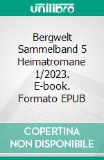 Bergwelt Sammelband 5 Heimatromane 1/2023. E-book. Formato EPUB