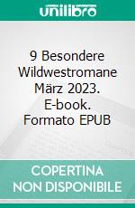 9 Besondere Wildwestromane März 2023. E-book. Formato EPUB