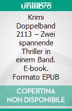 Krimi Doppelband 2113 – Zwei spannende Thriller in einem Band. E-book. Formato EPUB ebook