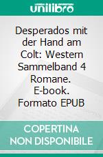 Desperados mit der Hand am Colt: Western Sammelband 4 Romane. E-book. Formato EPUB