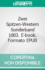 Zwei Spitzen-Western Sonderband 1003. E-book. Formato EPUB