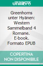 Greenhorns unter Hyänen: Western Sammelband 4 Romane. E-book. Formato EPUB ebook