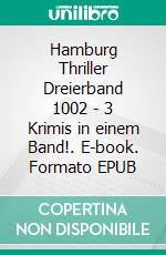 Hamburg Thriller Dreierband 1002 - 3 Krimis in einem Band!. E-book. Formato EPUB ebook