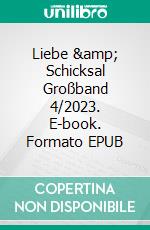 Liebe &amp; Schicksal Großband 4/2023. E-book. Formato EPUB ebook