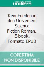 Kein Frieden in den Universen: Science Fiction Roman. E-book. Formato EPUB ebook di Jürgen ten Hoevel