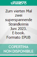 Zum vierten Mal zwei superspannende Strandkrimis Juni 2023. E-book. Formato EPUB