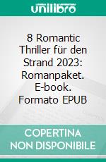 8 Romantic Thriller für den Strand 2023: Romanpaket. E-book. Formato EPUB ebook