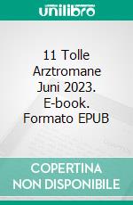 11 Tolle Arztromane Juni 2023. E-book. Formato EPUB ebook di Thomas West