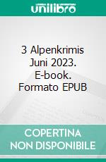 3 Alpenkrimis Juni 2023. E-book. Formato EPUB ebook di Peter Haberl