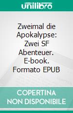 Zweimal die Apokalypse: Zwei SF Abenteuer. E-book. Formato EPUB ebook