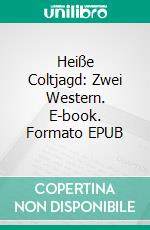 Heiße Coltjagd: Zwei Western. E-book. Formato EPUB ebook di Pete Hackett