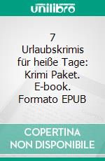 7 Urlaubskrimis für heiße Tage: Krimi Paket. E-book. Formato EPUB ebook di Pete Hackett