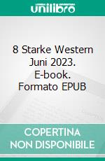 8 Starke Western Juni 2023. E-book. Formato EPUB ebook di Pete Hackett