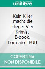 Kein Killer macht die Fliege: Vier Krimis. E-book. Formato EPUB ebook