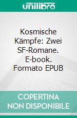 Kosmische Kämpfe: Zwei SF-Romane. E-book. Formato EPUB ebook