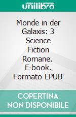 Monde in der Galaxis: 3 Science Fiction Romane. E-book. Formato EPUB ebook