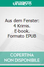 Aus dem Fenster: 4 Krimis. E-book. Formato EPUB