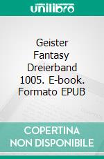 Geister Fantasy Dreierband 1005. E-book. Formato EPUB