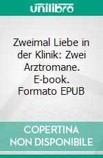 Zweimal Liebe in der Klinik: Zwei Arztromane. E-book. Formato EPUB