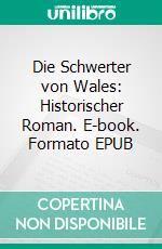 Die Schwerter von Wales: Historischer Roman. E-book. Formato EPUB ebook