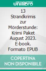 13 Strandkrimis zur Mörderstunde: Krimi Paket August 2023. E-book. Formato EPUB ebook