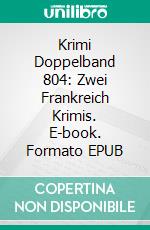 Krimi Doppelband 804: Zwei Frankreich Krimis. E-book. Formato EPUB