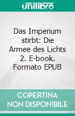 Das Imperium stirbt: Die Armee des Lichts 2. E-book. Formato EPUB ebook