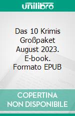 Das 10 Krimis Großpaket August 2023. E-book. Formato EPUB ebook