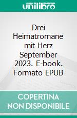 Drei Heimatromane mit Herz September 2023. E-book. Formato EPUB ebook