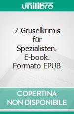 7 Gruselkrimis für Spezialisten. E-book. Formato EPUB ebook