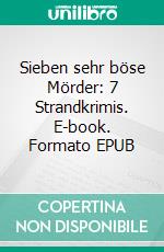 Sieben sehr böse Mörder: 7 Strandkrimis. E-book. Formato EPUB ebook di Pete Hackett