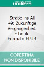 Straße ins All 49: Zukünftige Vergangenheit. E-book. Formato EPUB ebook