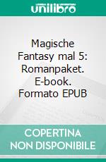 Magische Fantasy mal 5: Romanpaket. E-book. Formato EPUB