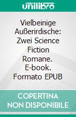 Vielbeinige Außerirdische: Zwei Science Fiction Romane. E-book. Formato EPUB ebook