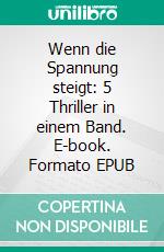 Wenn die Spannung steigt: 5 Thriller in einem Band. E-book. Formato EPUB ebook di Pete Hackett