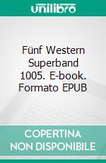 Fünf Western Superband 1005. E-book. Formato EPUB ebook di Pete Hackett