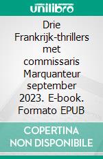 Drie Frankrijk-thrillers met commissaris Marquanteur september 2023. E-book. Formato EPUB