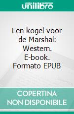 Een kogel voor de Marshal: Western. E-book. Formato EPUB